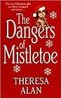 The Dangers of Mistletoe by Theresa Alan The Dangers of Mistletoe by Theresa Alan