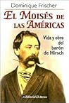 El moises de las Americas/ The Moses of the Americas: Vida Y Obra Del Baro?n De Hirsch/ Life and Work of the Baron of Hirsch (Spanish Edition)