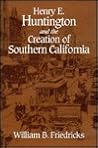 Henry E. Huntington and the Creation of Southern California (Historical Perspectives on Business Enterprise Series)