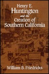Henry E. Huntington and the Creation of Southern California (Historical Perspectives on Business Enterprise Series)
