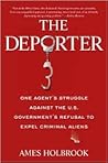 The Deporter: One Agent's Struggle Against the U.S. Government's Refusal to Expel Criminal Aliens