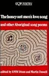 The Honey-Ant Men's Love Song and Other Aboriginal Song Poems by R.M.W. Dixon