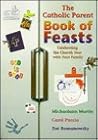 The Catholic Parent Book of Feasts: Celebrating the Church Year With Your Family