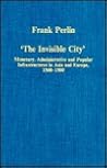The Invisible City: Monetary, Administrative and Popular Infrastructures in Asia and Europe, 1500-1900 (Collected Studies) The Invisible City: Monetary, Administrative and Popular Infrastructures in Asia and Europe, 1500-1900 (Collected Studies)