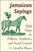 Jamaican Sayings: With Notes on Folklore, Aesthetics, and Social Control