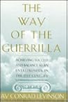 The Way of the Guerrilla: Achieving Success and Balance As an Entrepreneur in the 21st Century The Way of the Guerrilla: Achieving Success and Balance As an Entrepreneur in the 21st Century