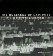 The Business of Captivity: Elmira and Its Civil War Prisoners (Hardcover)