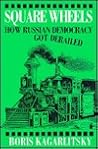 Square Wheels: How Russian Democracy Got Derailed Square Wheels: How Russian Democracy Got Derailed