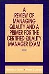 A Review of Managing Quality and a Primer for the Certified Quality Manager Exam A Review of Managing Quality and a Primer for the Certified Quality Manager Exam