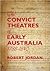 The Convict Theatres of Early Australia, 1788-1840 by Robert  Jordan