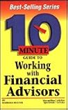 10 Minute Guide to Working With Financial Advisors 10 Minute Guide to Working With Financial Advisors