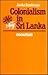 Colonialism in Sri Lanka: The Political Economy of the Kandyan Highlands, 1833-1886 (NEW BABYLON, STUDIES IN THE SOCIAL SCIENCES)