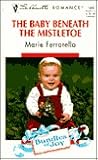 The Baby Beneath the Mistletoe by Marie Ferrarella The Baby Beneath the Mistletoe by Marie Ferrarella