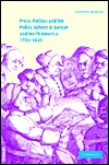 Press, Politics and the Public Sphere in Europe and North America, 1760-1820 (Hardcover)