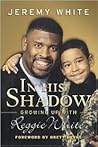 In His Shadow: Growing Up With Reggie White In His Shadow: Growing Up With Reggie White