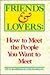 Friends and Lovers: How to Meet the People You Want to Meet