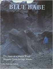 Blue Babe: The Story of a Steppe Bison Mummy from Ice Age Alaska. (Paperback)