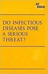 At Issue Series - Do Infectious Diseases Pose a Serious Threat? (hardcover edition)