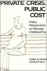 Private Crisis, Public Cost: Policy Perspectives on Teenage Childbearing Private Crisis, Public Cost: Policy Perspectives on Teenage Childbearing
