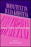 Body/Text in Julia Kristeva: Religion, Women, and Psychoanalysis (Paperback)