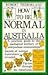How to Be Normal in Australia: A Practical Guide to the Uncharted Territory of Antipodean Relationships