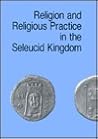 Religion and Religious Practice in the Seleucid Kingdom (Studies in Helenistic Civilization, No 1) Religion and Religious Practice in the Seleucid Kingdom (Studies in Helenistic Civilization, No 1)