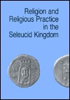 Religion and Religious Practice in the Seleucid Kingdom (Studies in Helenistic Civilization, No 1)