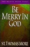 Be Merry in God: 60 Reflections from the Writings of Saint Thomas More