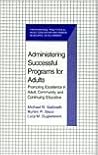 Administering Successful Programs for Adults: Promoting Excellence in Adult, Community, and Continuing Education (Professional Practices in Adult Education and Human Resource Development Series)