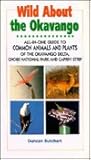 Wild About the Okavango: All-In-One Guide to Common Animals and Plants of the Okavango Delta, Chobe and East Caprivi