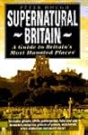 Supernatural Britain: A Guide to Britain's Most Haunted Places