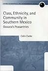 Class, Ethnicity, and Community in Southern Mexico: Oaxaca's Peasantries (Oxford Geographical and Environmental Studies Series)