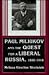 Paul Miliukov and the Quest for a Liberal Russia, 1880-1918