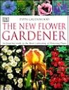 The New Flower Gardener: An Inspiring Guide to the Most Captivating of Flowering Plants The New Flower Gardener: An Inspiring Guide to the Most Captivating of Flowering Plants