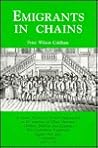Emigrants in Chains: A Social History of Forced Emigration to the Americas of Felons, Destitute Children, Political and Religious Non-Conformists, Vagabonds, Beggars and Other Undesirables, 1607-1776 Emigrants in Chains: A Social History of Forced Emigration to the Americas of Felons, Destitute Children, Political and Religious Non-Conformists, Vagabonds, Beggars and Other Undesirables, 1607-1776