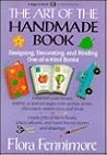 The Art of the Handmade Book: Designing, Decorating, and Binding One-Of-A-Kind Books The Art of the Handmade Book: Designing, Decorating, and Binding One-Of-A-Kind Books