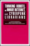 Thinking Robots, an Aware Internet, and Cyberpunk Librarians: The 1992 Lita President's Program : Presentations by Hans Moravec, Bruce Sterling, and
