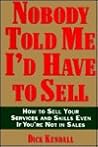 Nobody Told Me I'd Have to Sell: How to Sell Your Services and Skills, Even If You're Not in Sales