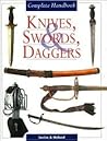 Knives, Swords, Daggers: Complete Handbook