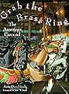 Grab the Brass Ring: The American Carousel Grab the Brass Ring: The American Carousel