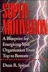 Supermotivation: A Blueprint for Energizing Your Organization from Top to Bottom Supermotivation: A Blueprint for Energizing Your Organization from Top to Bottom