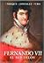 Fernando VII/ Ferdinand VII: El Rey Felon/ The Criminal King (Historia/ History) (Spanish Edition)