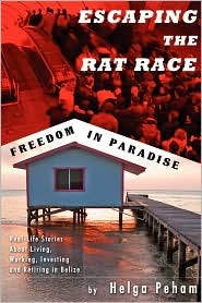 Escaping the Rat Race - Freedom in Paradise: Real-life Stories About Living, Working, Investing and Retiring in Belize