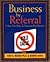 Business by Referral: Painless Ways to Generate New Business