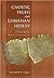 Gnostic Truth and Christian Heresy: A Study in the History of Gnosticism