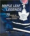 Maple Leaf Legends: 75 Years of Toronto's Hockey Heroes