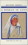 Mother Teresa: A Woman in Love Mother Teresa: A Woman in Love