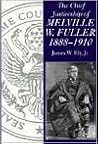 The Chief Justiceship of Melville W. Fuller, 1888-1910 (Chief Justiceships of the United States Supreme Court)
