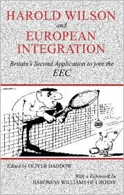 Harold Wilson and European Integration: Britain's Second Application to Join the EEC (Cass Series--British Foreign and Colonial Policy Series)