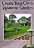 Create Your Own Japanese Garden: Japanische Gartengestaltung